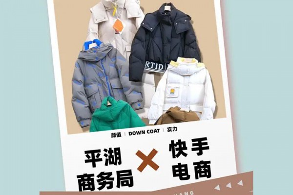 快手电商举办“平湖好羽绒主播双选会”,“平湖羽绒服装“获国家重点培育